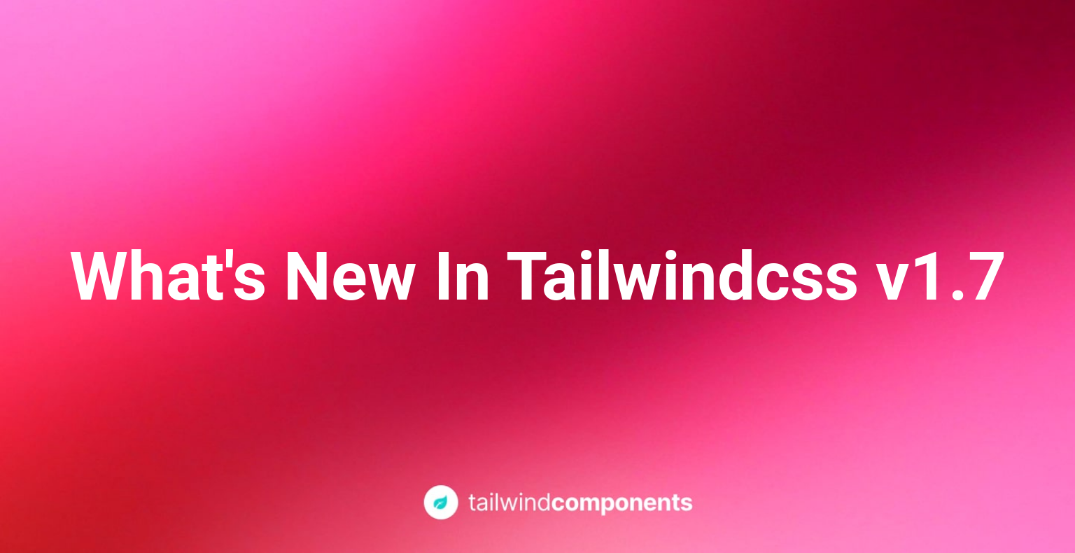 What's New In Tailwindcss v1.7 Image