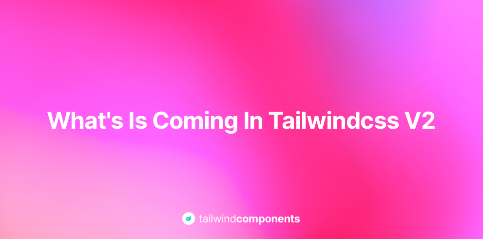 What's is Coming In Tailwindcss v2 Image